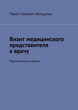 Павел Львович Фельдман. Визит медицинского представителя к врачу. Практические советы
