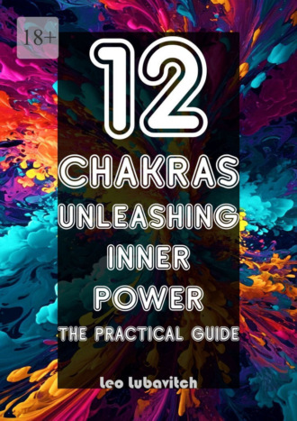 Обложка книги «12 Chakras. Unleashing inner power. The practical guide»