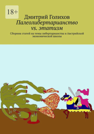 Дмитрий Голихов. Палеолибертарианство vs. этатизм. Сборник статей на темы либертарианства и Австрийской экономической школы