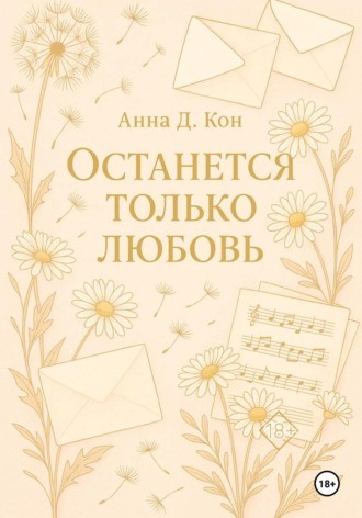 Анна Кон Д.. Останется только любовь