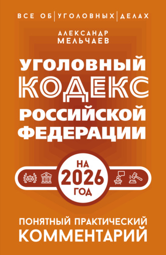 Обложка книги «Уголовный кодекс Российской Федерации на 2026 год. Понятный практический комментарий»
