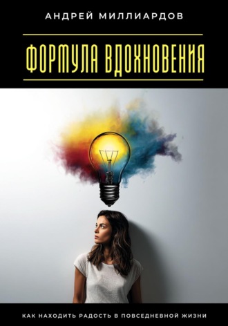 Обложка книги «Формула вдохновения. Как находить радость в повседневной жизни»