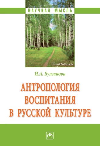 Ирина Анатольевна Булгакова. Антропология воспитания в русской культуре
