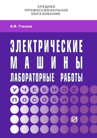 Александр Владимирович Глазков. Электрические машины. Лабораторные работы