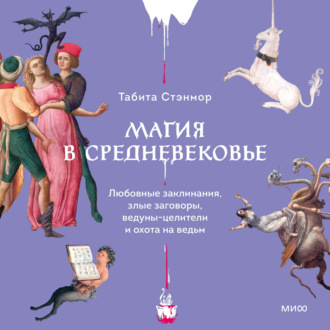 Обложка книги «Магия в Средневековье. Любовные заклинания, злые заговоры, ведуны-целители и охота на ведьм»