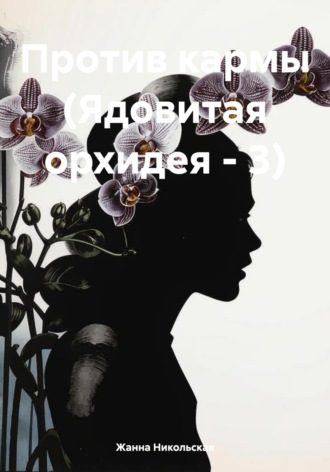 Обложка книги «Против кармы (Ядовитая орхидея – 3)»