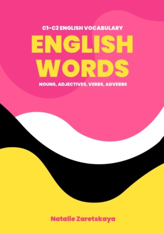 ENGLISH WORDS. C1-C2 ENGLISH VOCABULARY. Natalie Zaretskaya