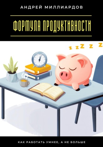 Обложка книги «Формула продуктивности. Как работать умнее, а не больше»