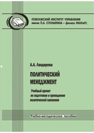 А. А. Ландерова. Политический менеджмент. Учебный проект по подготовке и проведению политической кампании. Учебно-методическое пособие
