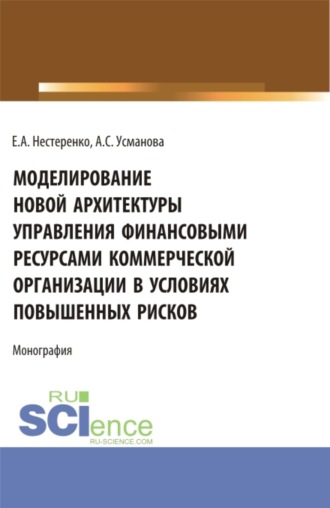 Алина Сергеевна Усманова. Моделирование новой архитектуры управления финансовыми ресурсами коммерческой организации в условиях повышенных рисков. (Бакалавриат, Магистратура, Специалитет). Монография.