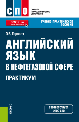 Оксана Владимировна Горовая. Английский язык в нефтегазовой сфере. Практикум. (СПО). Учебно-практическое пособие.