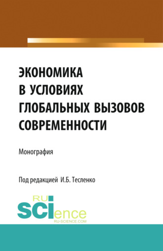 Ирина Борисовна Тесленко. Экономика в условиях глобальных вызовов современности. (Аспирантура, Бакалавриат, Специалитет). Монография.