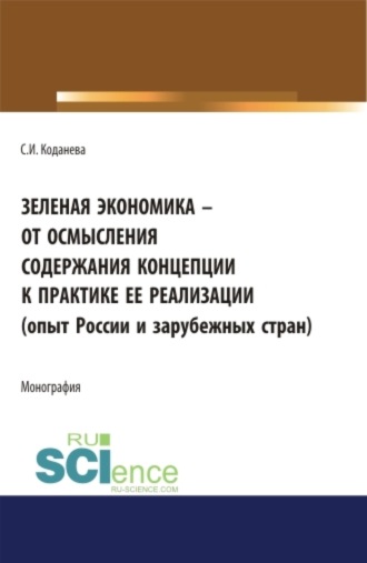 Светлана Игоревна Коданева. Зеленая экономика – от осмысления содержания концепции к практике ее реализации (опыт России и зарубежных стран). (Аспирантура). Монография.
