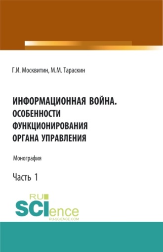 Геннадий Иванович Москвитин. Информационная война. Особенности функционирования органа управления. Часть 1. (Аспирантура, Бакалавриат, Магистратура). Монография.