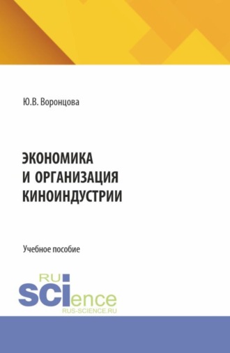 Юлия Владимировна Воронцова. Экономика и организация киноиндустрии. (Бакалавриат). Учебное пособие.