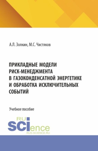 Максим Сергеевич Чистяков. Прикладные модели риск-менеджмента в газоконденсатной энергетике и обработка исключительных событий. (Аспирантура, Бакалавриат, Магистратура). Учебное пособие.