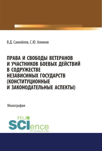 Василий Дмитриевич Самойлов. Права и свободы ветеранов и участников боевых действий в Содружестве Независимых Государств (конституционные и законодательные аспекты). (Адъюнктура, Аспирантура, Бакалавриат). Монография.