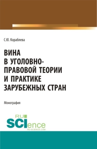 Светлана Юрьевна Кораблева. Вина в уголовно-правовой теории и практике зарубежных стран. (Аспирантура, Бакалавриат, Магистратура). Монография.