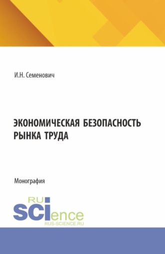 Илья Николаевич Семенович. Экономическая безопасность рынка труда. (Бакалавриат, Магистратура). Монография.