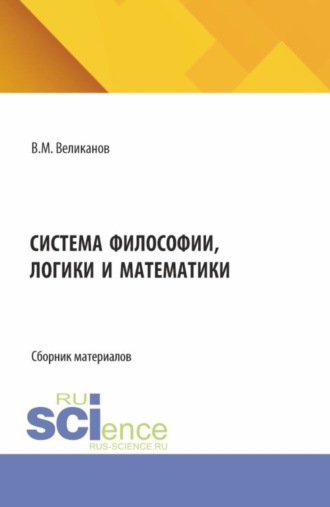 Виктор Михайлович Великанов. Система философии, логики и математики. (Аспирантура, Бакалавриат, Магистратура). Сборник материалов.