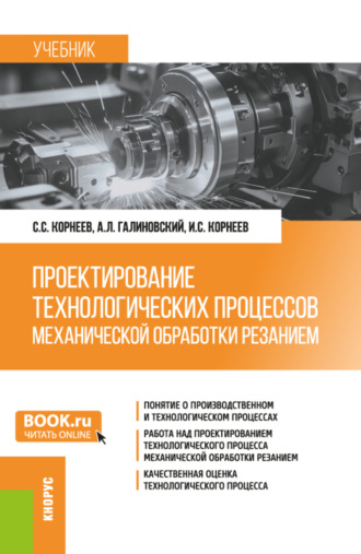Андрей Леонидович Галиновский. Проектирование технологических процессов механической обработки резанием. (Бакалавриат, Магистратура, Специалитет). Учебник.