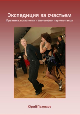 Юрий Вильевич Пахомов. Экспедиция за счастьем. Практика, психология и философия парного танца