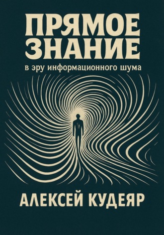 Алексей Кудеяр. Прямое знание в эру информационного шума