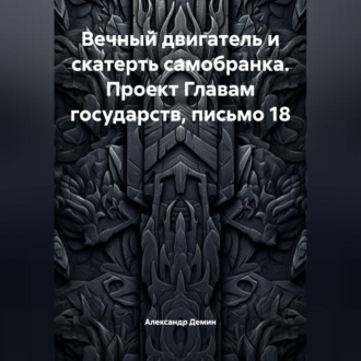 Обложка книги «Вечный двигатель и скатерть самобранка. Проект Главам государств, письмо 18.»