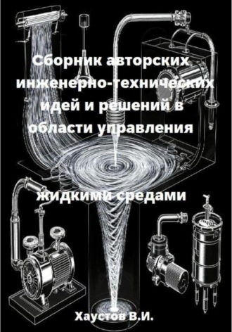 Обложка книги «Сборник авторских инженерно-технических идей и решений в области управления жидкими средами»