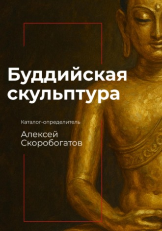 Обложка книги «Буддийская скульптура. Каталог-определитель»