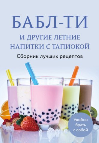 Обложка книги «Бабл-ти и другие летние напитки с тапиокой. Сборник лучших рецептов»