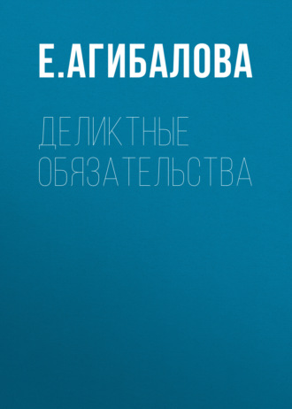 Е. Н. Агибалова. Деликтные обязательства