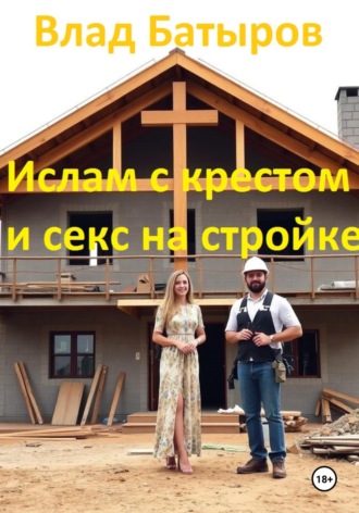 Влад Батыров. Ислам с крестом и секс на стройке