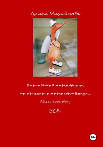 Алиса Михайлова. Вмешиваясь в жизнь других, ты изменяешь жизнь собственную… Всё