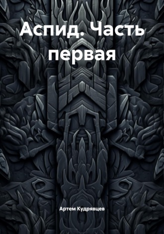 Артем Кудрявцев. Аспид. Часть первая
