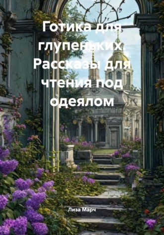 Лиза Марч. Готика для глупеньких. Рассказы для чтения под одеялом