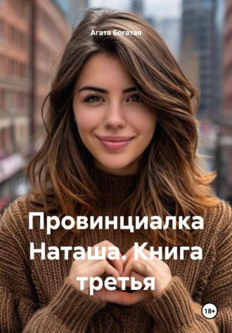 Агата Богатая. Провинциалка Наташа. Книга третья