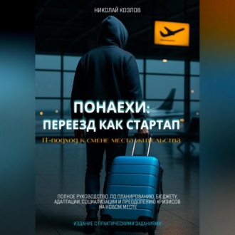 Обложка книги «Понаехи: Переезд как стартап. IT-подход к смене места жительства. Полное руководство по планированию, бюджету, адаптации, социализации и преодолению кризисов на новом месте»