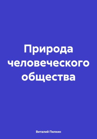 Виталий Евгеньевич Пилкин. Природа человеческого общества