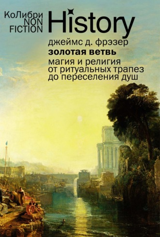 Джеймс Джордж Фрэзер. Золотая ветвь. Магия и религия от ритуальных трапез до переселения душ