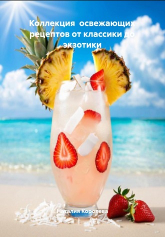 Наталия Королева. Коллекция освежающих рецептов от классики до экзотики