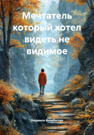Обложка книги «Мечтатель который хотел видеть не видимое»