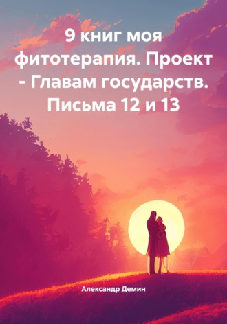 Обложка книги «9 книг моя фитотерапия. Проект – Главам государств. Письма 12 и 13»