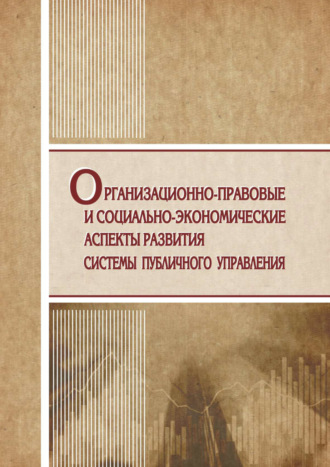 Коллектив авторов. Организационно-правовые и социально-экономические аспекты развития системы публичного управления