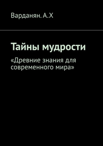 Артем Варданян. Тайны мудрости. «Древние знания для современного мира»