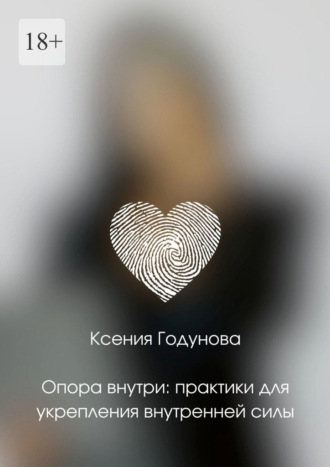 Ксения Годунова. Опора внутри: практики для укрепления внутренней силы