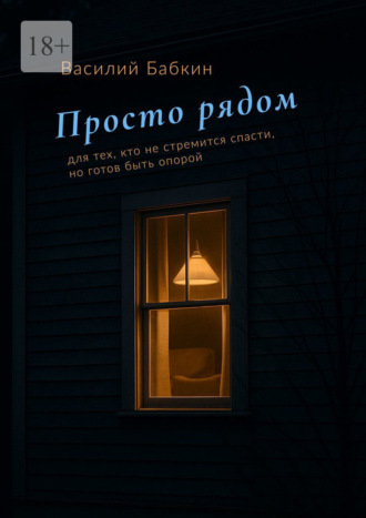 Обложка книги «Просто рядом. Для тех, кто не стремится спасти, но готов быть опорой»