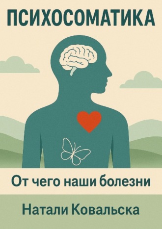 Натали Ковальска. Психосоматика. От чего наши болезни