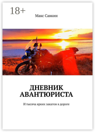 Макс Савкин. Дневник Авантюриста. И тысяча ярких закатов в дороге