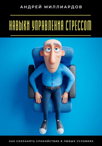 Обложка книги «Навыки управления стрессом. Как сохранять спокойствие в любых условиях»